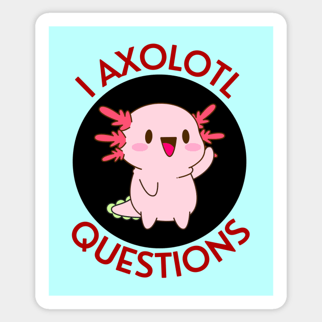 I Axolotl Questions | Axolotl Pun Sticker by Allthingspunny